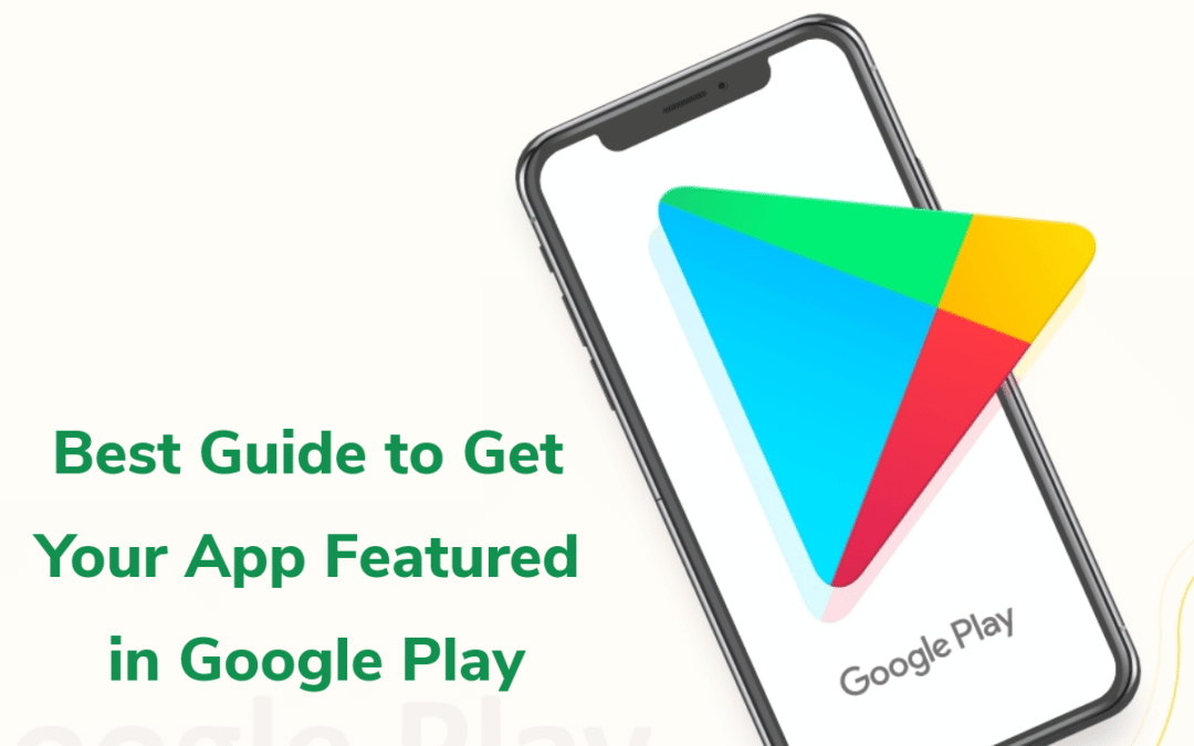 Best Guide to Get Your App Featured in Google Play