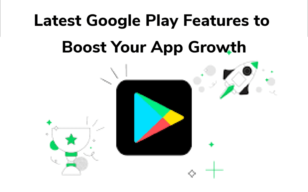 Las Últimas Funciones de Google Play para Impulsar el Crecimiento de tu App