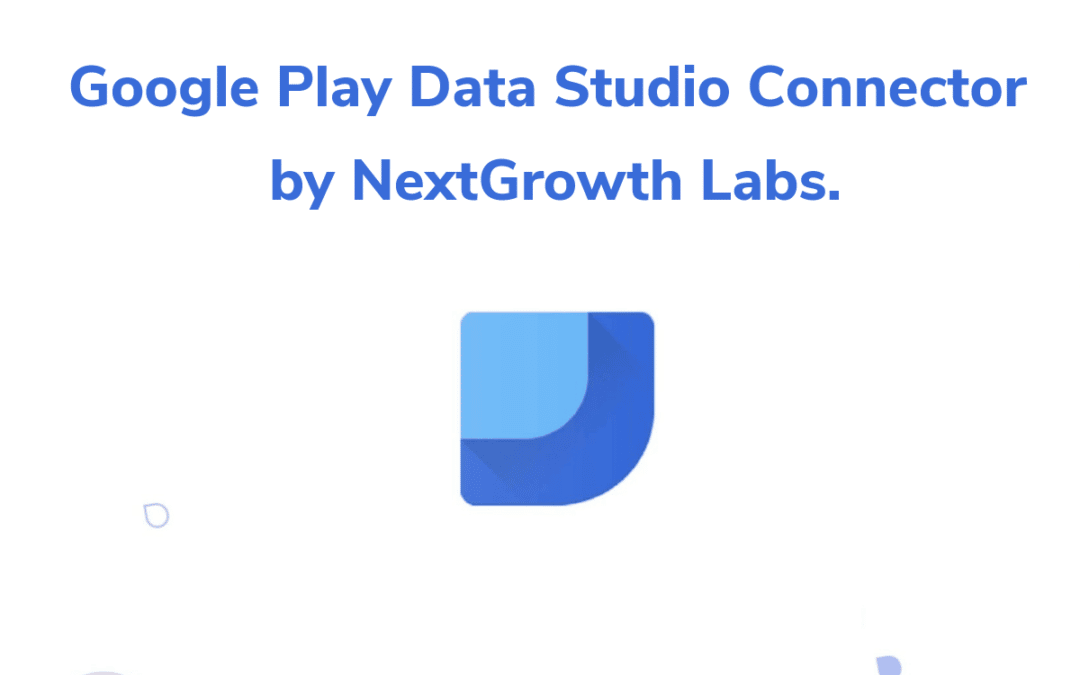 Google Play Data Studio Connector by NextGrowth Labs.